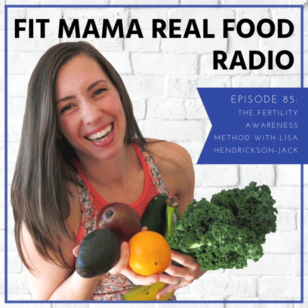 The Fertility Awareness Method with Lisa Hendrickson-Jack | Fit Mama Real Food Radio #85