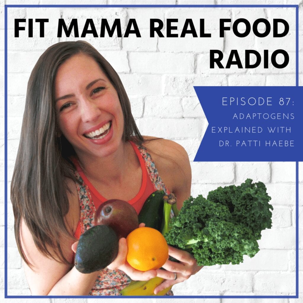 Adaptogens explained with Dr. Patti Haebe | Fit Mama Real Food Radio #87