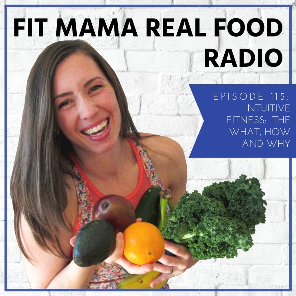 Intuitive Fitness: The What, How and Why - #115 Fit Mama Real Food Radio