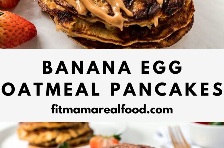 Banana Egg Oatmeal Pancakes Fit Mama Real Food